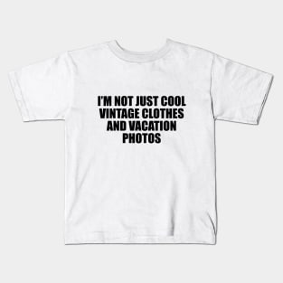 I’m not just cool vintage clothes and vacation photos Kids T-Shirt